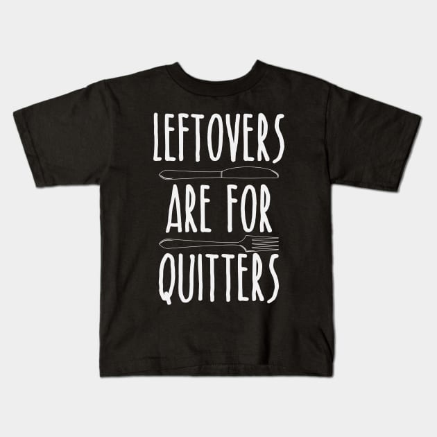 Leftovers Are For Quitters - Funny Thanksgiving Day Kids T-Shirt by kdpdesigns